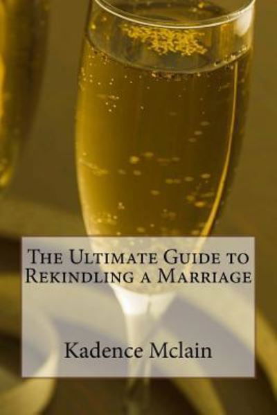 Cover for Kadence McLain · The Ultimate Guide to Rekindling a Marriage (Pocketbok) (2016)