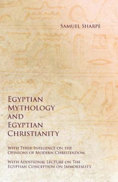 Cover for Samuel Sharpe · Egyptian Mythology and Egyptian Christianity - With Their Influence on the Opinions of Modern Christendom - With Additional Lecture on The Egyptian Conception on Immortality (Taschenbuch) (2019)