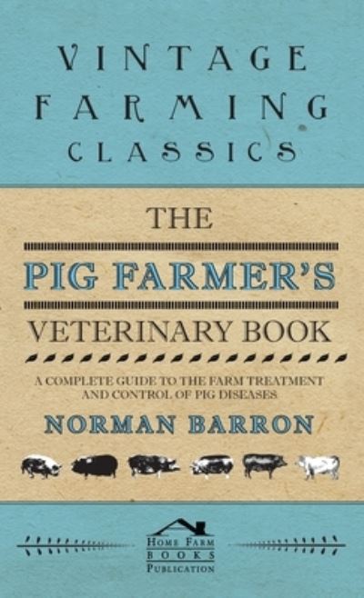 Cover for Norman Barron · Pig Farmer's Veterinary Book - A Complete Guide to the Farm Treatment and Control of Pig Diseases (Hardcover Book) (2011)