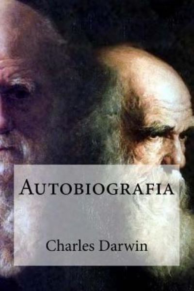 Autobiografia - Professor Charles Darwin - Books - Createspace Independent Publishing Platf - 9781530890798 - April 4, 2016