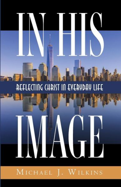 Cover for Michael J Wilkins · In His Image: Reflecting Christ in Everyday Life (Paperback Book) (2020)