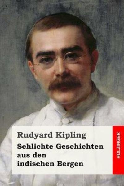 Schlichte Geschichten aus den indischen Bergen - Rudyard Kipling - Książki - Createspace Independent Publishing Platf - 9781535093798 - 5 lipca 2016