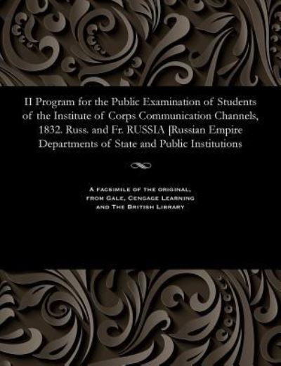 Cover for II Program for the Public Examination of Students of the Institute of Corps Communication Channels, 1832. Russ. and Fr. Russia [russian Empire Departments of State and Public Institutions (Paperback Book) (1901)