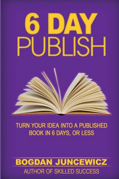 6 Day Publish - Bogdan Juncewicz - Boeken - Createspace Independent Publishing Platf - 9781539602798 - 24 oktober 2016