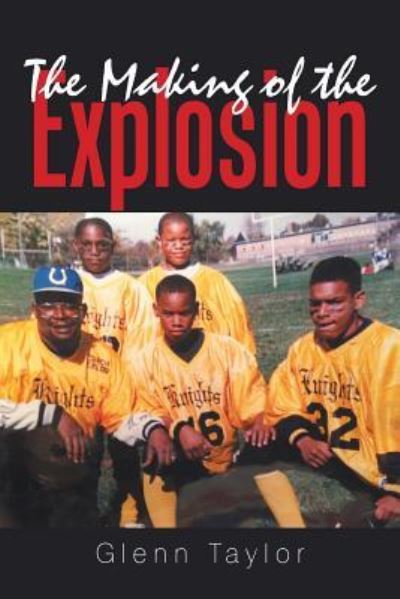 The Making of the Explosion - Glenn Taylor - Kirjat - Xlibris Us - 9781543476798 - maanantai 29. tammikuuta 2018