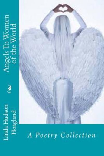 Angels To Women of the World - Linda Hudson Hoagland - Książki - Createspace Independent Publishing Platf - 9781544648798 - 24 marca 2017