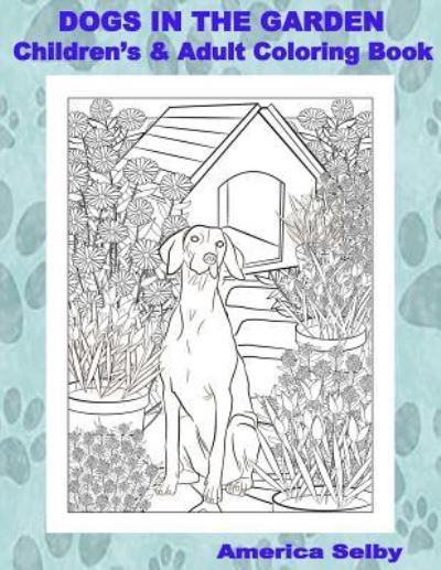 Cover for America Selby · DOGS IN THE GARDEN, Children's and Adult Coloring Book (Paperback Book) (2017)