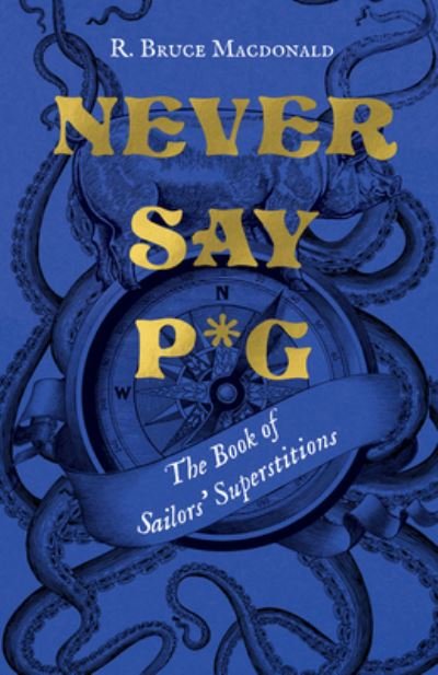 Cover for R. Bruce Macdonald · Never Say P*g: The Book of Sailors' Superstitions (Hardcover Book) (2022)