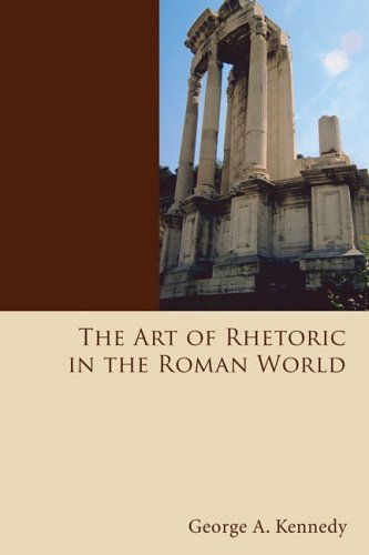 Cover for Kennedy, George Alexander (University of South Carolina) · The Art of Rhetoric in the Roman World - History of Rhetoric (Paperback Book) (2008)