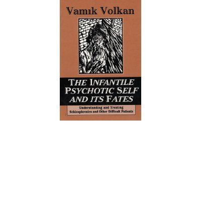 Cover for Vamik D. Volkan · The Infantile Psychotic Self and Its Fates: Understanding and Treating Schizophrenics and Other Difficult Patients (Paperback Book) (1995)