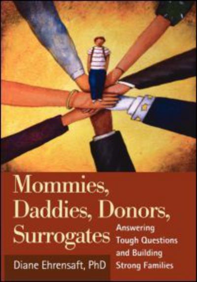 Cover for Ehrensaft, Diane (The Wright Institute, United States) · Mommies, Daddies, Donors, Surrogates: Answering Tough Questions and Building Strong Families (Hardcover Book) (2005)