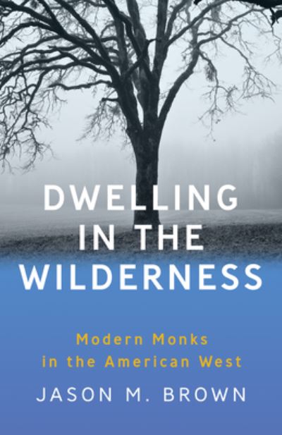 Dwelling in the Wilderness: Modern Monks in the American West - Jason M. Brown - Books - Trinity University Press,U.S. - 9781595349798 - March 7, 2024