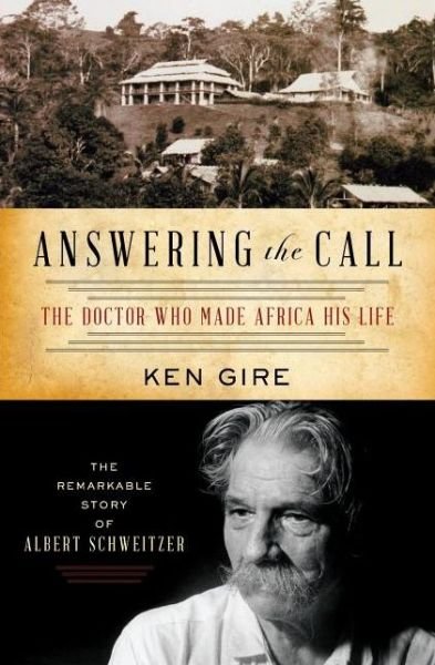 Cover for Ken Gire · Answering the Call: The Doctor Who Made Africa His Life: The Remarkable Story of Albert Schweitzer (Paperback Book) (2013)