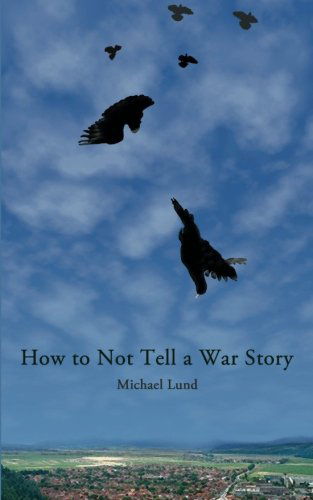 How to Not Tell a War Story - Michael Lund - Books - BeachHouse Books - 9781596300798 - August 18, 2012