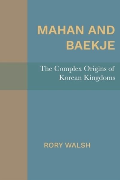 Mahan and Baekje: The Complex Origins of Korean Kingdoms - Rory Walsh - Books - Michigan Publishing Services - 9781607855798 - April 21, 2021