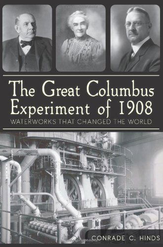 Cover for Conrade C. Hinds · The Great Columbus Experiment of 1908: Water Works That Changed the World (Paperback Book) (2012)