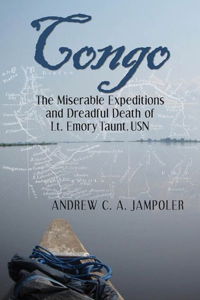 Cover for Andrew C. A. Jampoler · Congo: The Miserable Expeditions and Dreadful Death of Lt. Emory Taunt, USN (Hardcover Book) (2013)