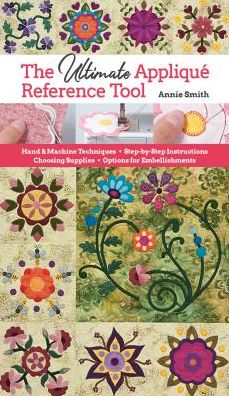 Cover for Annie Smith · The Ultimate Applique Reference Tool: Hand &amp; Machine Techniques; Step-by-Step Instructions; Choosing Supplies; Options for Embellishments (Paperback Book) (2019)