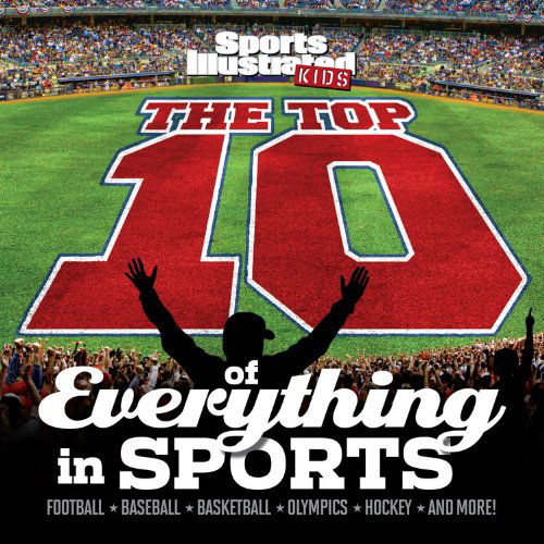 Cover for The Editors of Sports Illustrated Kids · Sports Illustrated Kids the Top 10 of Everything in Sports (Hardcover Book) [Ill edition] (2013)