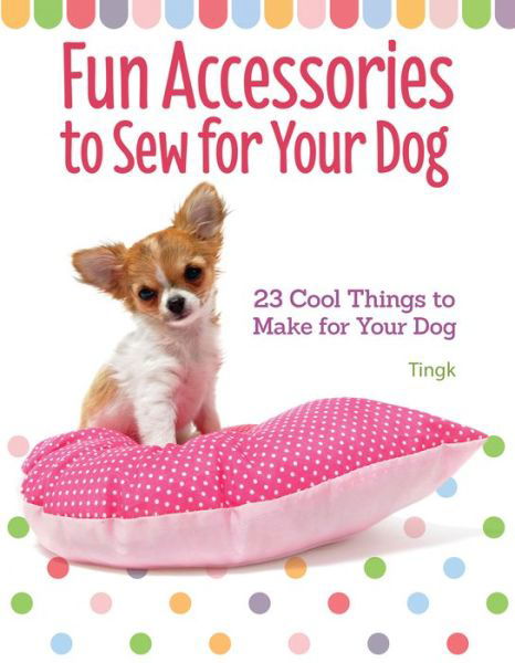Cover for Lee Tingk · Fun Accessories to Sew for Your Dog: 23 Cool Things to Make for Your Dog (Paperback Book) (2019)