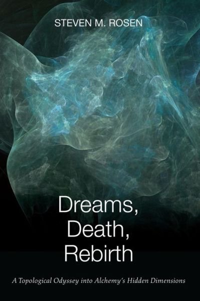 Cover for Steven M Rosen · Dreams, Death, Rebirth: a Topological Odyssey into Alchemy's Hidden Dimensions [paperback] (Pocketbok) (2015)