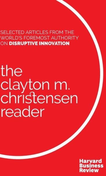 Cover for Clayton M. Christensen · The Clayton M. Christensen Reader (Hardcover bog) (2016)