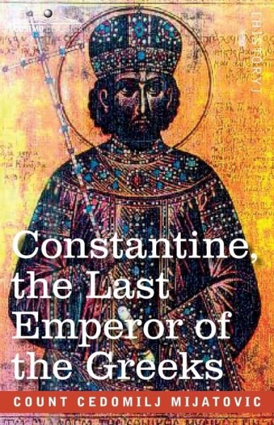 Cover for Cedomilij Mijatovic · Constantine, the Last Emperor of the Greeks (Paperback Book) (2020)
