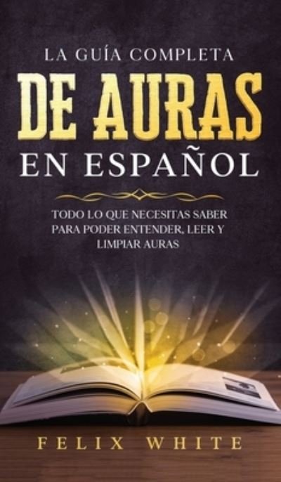 Cover for Felix White · La Guia Completa de Auras en Espanol (Hardcover bog) (2021)