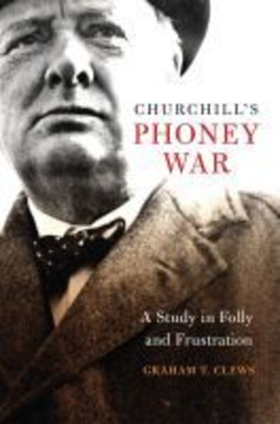 Cover for Graham Clews · Churchill's Phoney War: A Study in Folly and Frustration (Hardcover Book) (2019)