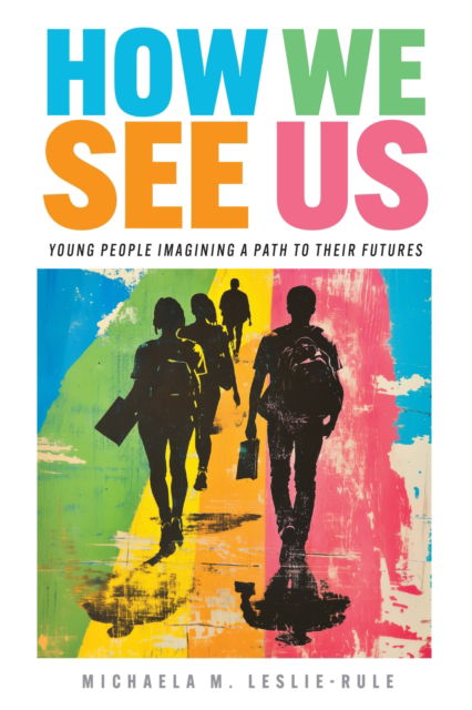 Cover for Michaela M. Leslie-Rule · How We See Us: Young People Imagining a Path to Their Futures - Work and Learning Series (Paperback Book) (2025)