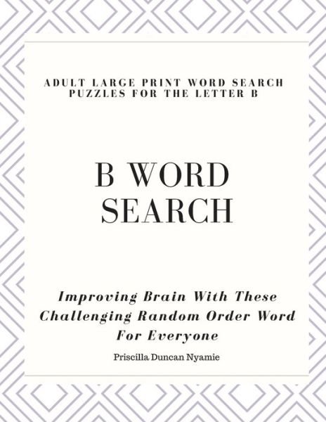 Cover for Priscilla Duncan Nyamie · B Word Search - Adult Large Print Word Search Puzzles for the Letter B (Paperback Book) (2019)