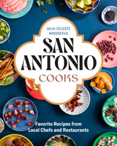 Cover for Julia Celeste Rosenfeld · San Antonio Cooks: Favorite Recipes from Local Chefs and Restaurants (Inbunden Bok) (2022)