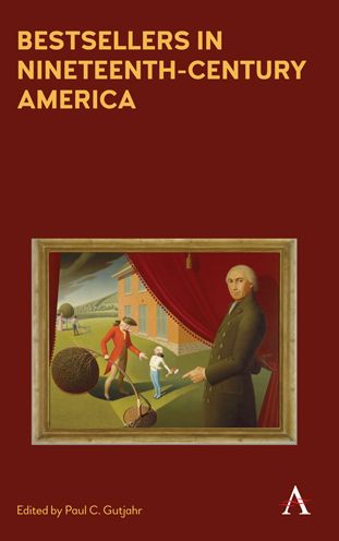 Cover for Bestsellers in Nineteenth-Century America: An Anthology - Anthem Nineteenth-Century Series (Hardcover Book) (2016)