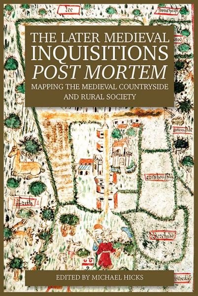 Cover for Michael Hicks · The Later Medieval Inquisitions Post Mortem: Mapping the Medieval Countryside and Rural Society (Hardcover Book) (2016)