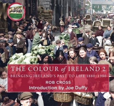 Cover for Rob Cross · The Colour of Ireland 2: Bringing Ireland's Past to Life 1880-1980 (Inbunden Bok) (2023)
