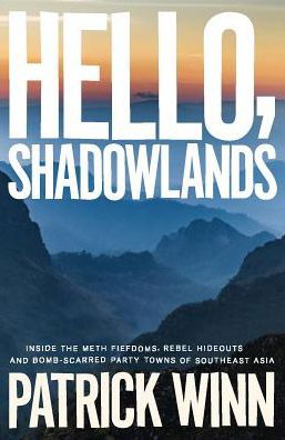 Cover for Patrick Winn · Hello, Shadowlands: Inside the Meth Fiefdoms, Rebel Hideouts and Bomb-Scarred Party Towns of Southeast Asia (Paperback Bog) (2019)
