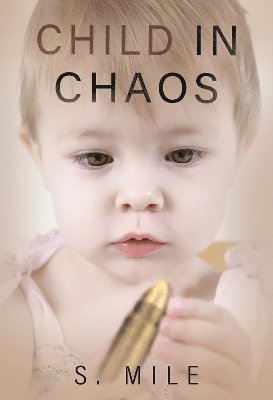 Child in Chaos - S. Mile - Bøger - Olympia Publishers - 9781804399798 - 30. maj 2024