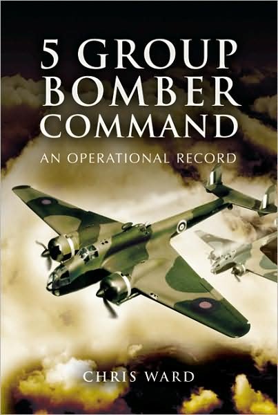 Cover for Chris Ward · 5 Group Bomber Command: An Operational Record (Innbunden bok) (2007)