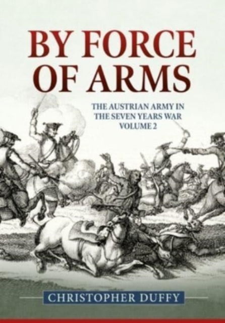 Cover for Christopher Duffy · By Force of Arms: The Austrian Army and the Seven Years War Volume 2 (Hardcover Book) (2022)