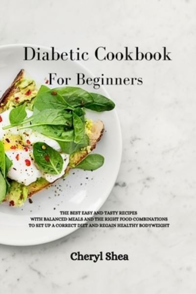 Cover for Cheryl Shea · Diabetic Cookbook For Beginners: The Best Easy and Tasty Recipes with Balanced Meals and the Right Food Combinations to Set Up a Correct Diet and Regain Healthy Bodyweight. (Paperback Book) (2021)