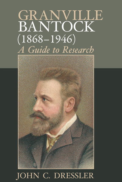 Granville Bantock (1868–1946): A Guide to Research - Clemson University Press w/ LUP - John C. Dressler - Books - Clemson University Digital Press - 9781942954798 - June 5, 2020