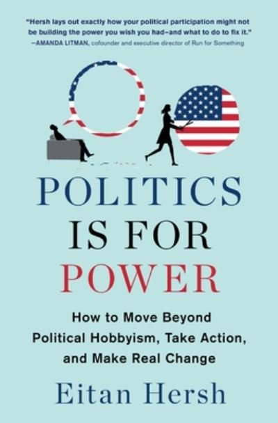 Cover for Eitan Hersh · Politics Is for Power How to Move Beyond Political Hobbyism, Take Action, and Make Real Change (Paperback Bog) (2020)