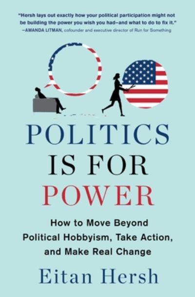 Politics Is for Power How to Move Beyond Political Hobbyism, Take Action, and Make Real Change - Eitan Hersh - Books - Scribner - 9781982116798 - June 30, 2020