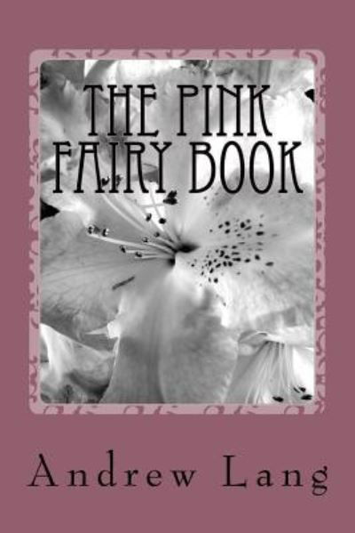 The Pink Fairy Book - Andrew Lang - Livros - Createspace Independent Publishing Platf - 9781983784798 - 13 de janeiro de 2018