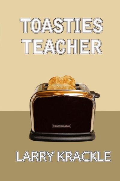 Cover for Larry Krackle · Toasties Teacher (Paperback Book) (2018)