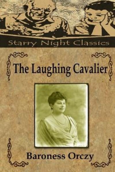 The Laughing Cavalier - Baroness Orczy - Książki - Createspace Independent Publishing Platf - 9781987562798 - 4 kwietnia 2018