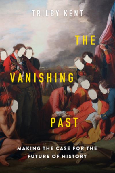 Cover for Trilby Kent · The Vanishing Past: Making the Case for the Future of History (Hardcover bog) (2022)