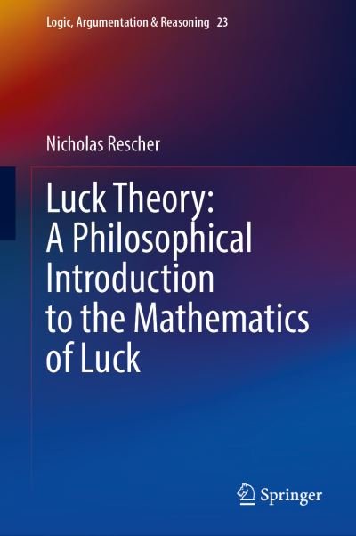 Cover for Nicholas Rescher · Luck Theory: A Philosophical Introduction to the Mathematics of Luck - Logic, Argumentation &amp; Reasoning (Hardcover Book) [1st ed. 2021 edition] (2021)