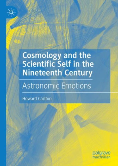 Cover for Howard Carlton · Cosmology and the Scientific Self in the Nineteenth Century: Astronomic Emotions (Hardcover Book) [1st ed. 2022 edition] (2022)