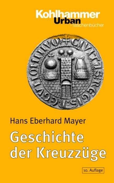 Cover for Hans E. Mayer · Geschichte Der Kreuzzuege: 10., Ueberarb. U .erw. Auflage (Urban-taschenbuecher) (German Edition) (Taschenbuch) [German, 10., Überarb. U. Erw. A. edition] (2005)